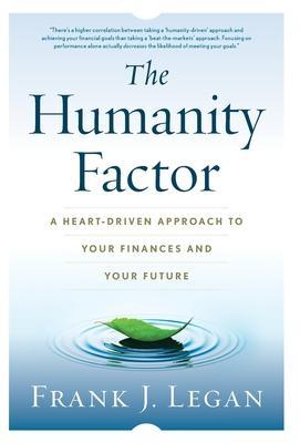 The Humanity Factor: A Heart-Driven Approach to Your Finances and Your Future - Frank J. Legan