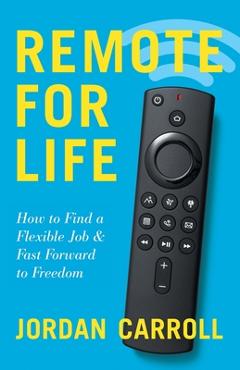Coperta cărții 'Remote for Life: How to Find a Flexible Job and Fast Forward to Freedom - Jordan Carroll'