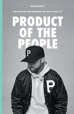 Product of the People: How Portland Gear Harnessed the Pride of Rose City - Marcus Harvey