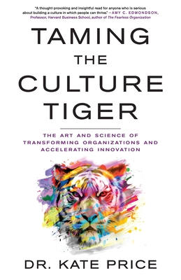 Taming the Culture Tiger: The Art and Science of Transforming Organizations and Accelerating Innovation - Kate Price
