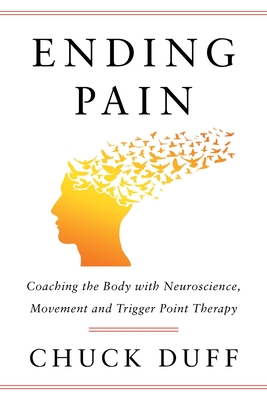 Ending Pain: Coaching the Body with Neuroscience, Movement and Trigger Point Therapy - Chuck Duff