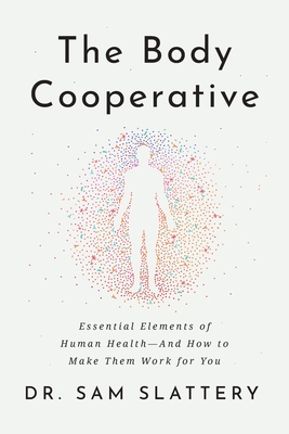 The Body Cooperative: Essential Elements of Human Health - And How to Make Them Work for You - Sam Slattery