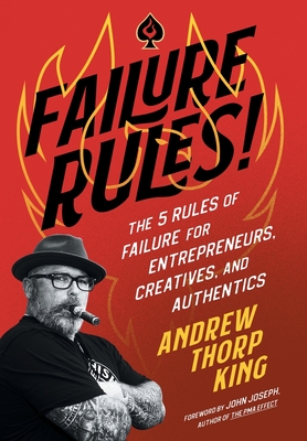 Failure Rules!: The 5 Rules of Failure for Entrepreneurs, Creatives, and Authentics - Andrew Thorp King