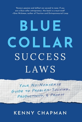 Blue Collar Success Laws: Your No-Nonsense Guide to Problem-Solving, Productivity, & Profit - Kenny Chapman