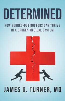 Determined: How Burned Out Doctors Can Thrive in a Broken Medical System - James D. Turner