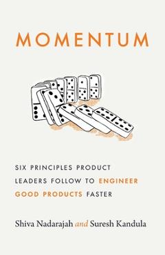 Coperta cărții 'Momentum: Six Principles Product Leaders Follow to Engineer Good Products Faster - Shiva Nadarajah'