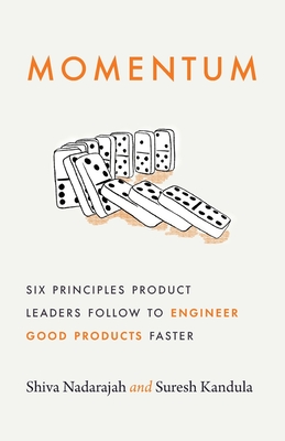 Momentum: Six Principles Product Leaders Follow to Engineer Good Products Faster - Shiva Nadarajah