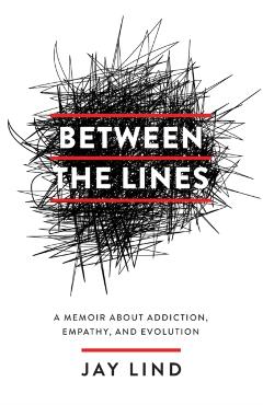 Between the Lines: A Memoir about Addiction, Empathy, and Evolution - Jay Lind
