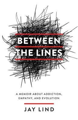 Coperta cărții 'Between the Lines: A Memoir about Addiction, Empathy, and Evolution - Jay Lind'