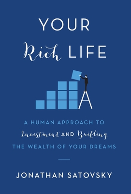 Your Rich Life: A Human Approach to Investment and Building the Wealth of Your Dreams - Jonathan Satovsky