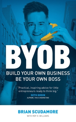 BYOB: Build Your Own Business, Be Your Own Boss - Brian Scudamore