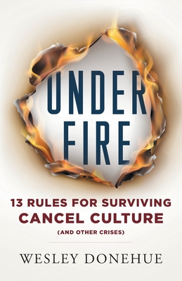 Under Fire: 13 Rules for Surviving Cancel Culture and Other Crises - Wesley Donehue