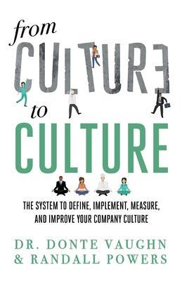 From CULTURE to CULTURE: The System to Define, Implement, Measure, and Improve Your Company Culture - Randall Powers