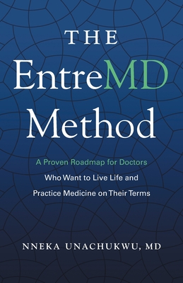 The EntreMD Method: A Proven Roadmap for Doctors Who Want to Live Life and Practice Medicine on Their Terms - Nneka Unachukwu