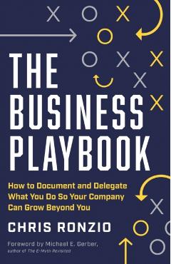 The Business Playbook: How to Document and Delegate What You Do So Your Company Can Grow Beyond You - Chris Ronzio