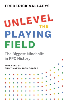 Unlevel the Playing Field: The Biggest Mindshift in PPC History - Frederick Vallaeys