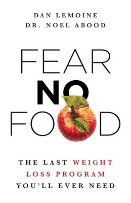 Fear No Food: The Last Weight Loss Program You'll Ever Need - Dan Lemoine