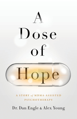 A Dose of Hope: A Story of MDMA-Assisted Psychotherapy - Dan Engle