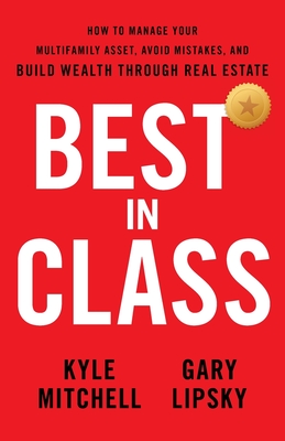 Best In Class: How to Manage Your Multifamily Asset, Avoid Mistakes, and Build Wealth through Real Estate - Kyle Mitchell