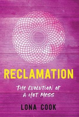 Reclamation: The Evolution of a Hot Mess - Lona Cook