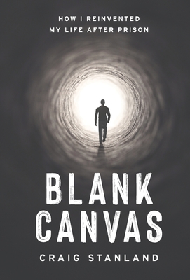 Blank Canvas: How I Reinvented My Life after Prison - Craig Stanland