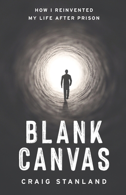 Blank Canvas: How I Reinvented My Life after Prison - Craig Stanland