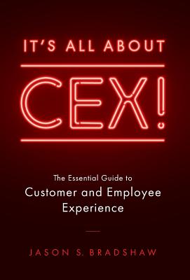 It's All about CEX!: The Essential Guide to Customer and Employee Experience - Jason S. Bradshaw