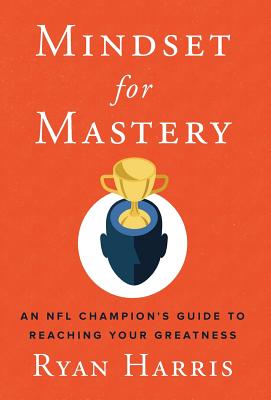 Mindset for Mastery: An NFL Champion's Guide to Reaching Your Greatness - Ryan Harris