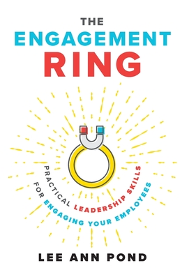 The Engagement Ring: Practical Leadership Skills for Engaging Your Employees - Lee Ann Pond