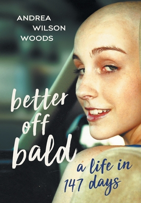 Better Off Bald: A Life in 147 Days - Andrea Wilson Woods