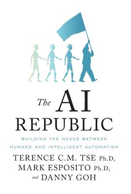 The AI Republic: Building the Nexus Between Humans and Intelligent Automation - Terence C. M. Tse