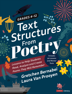 Text Structures from Poetry, Grades 4-12: Lessons to Help Students Read, Analyze, and Create Poems They Will Remember - Gretchen Bernabei