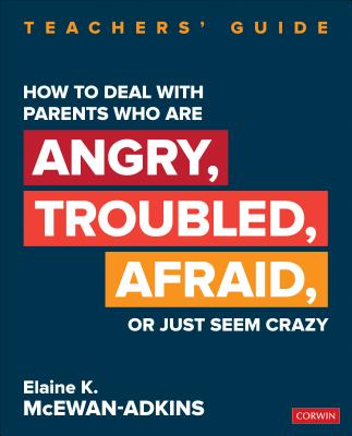 How to Deal with Parents Who Are Angry, Troubled, Afraid, or Just Seem Crazy: Teachers′ Guide - Elaine K. Mcewan-adkins