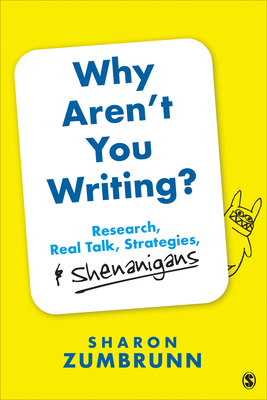 Why Aren't You Writing?: Research, Real Talk, Strategies, & Shenanigans - Sharon K. Zumbrunn