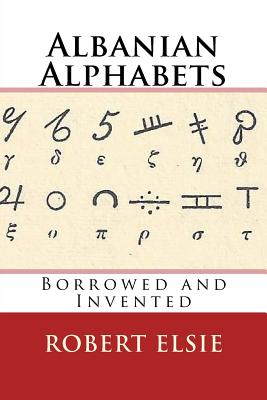 Albanian Alphabets: Borrowed and Invented - Robert Elsie