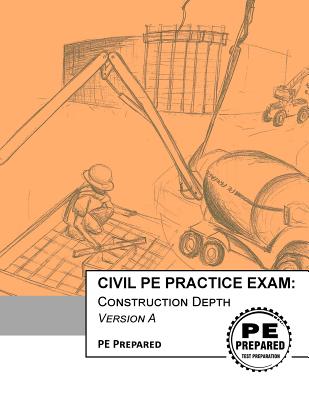Civil Pe Practice Exam: Construction Depth Version a - Pe Prepared Llc