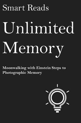 Unlimited Memory: Moonwalking with Einstein Steps to Photographic Memory - Smart Reads