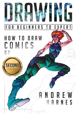 Drawing: How to Draw Comics, For Beginners to Expert - Andrew Harnes