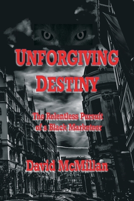 Unforgiving Destiny: The Relentless Pursuit of a Black Marketeer - David Mcmillan