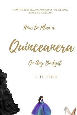 How to Plan a Quinceanera: On Any Budget - J. H. Dies