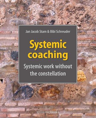 Systemic Coaching: Systemic Work Without the Constellation - Bibi Schreuder