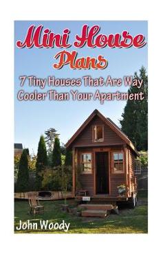 Poza produsului Mini House Plans: 7 Tiny Houses That Are Way Cooler Than Your Apartment: (House Plans, Tiny House Plans) - John Woody