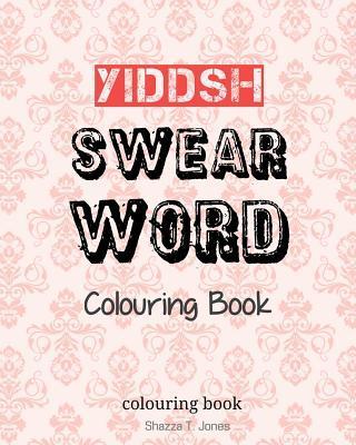 Yiddish Swear Word Colouring Book: Swear In Yiddish - Shazza T. Jones