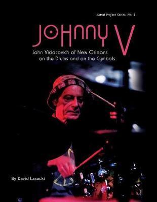 Johnny V: John Vidacovich of New Orleans on the Drums and on the Cymbals - David Lasocki