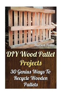 DIY Wood Pallet Projects: 30 Genius Ways To Recycle Wooden Pallets - Hudson Potter