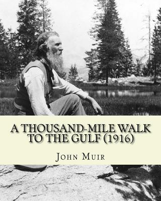 A Thousand-Mile Walk To The Gulf (1916). By: John Muir, EDITED By: William Frederic Bade: Illustrated - William Frederic Bade