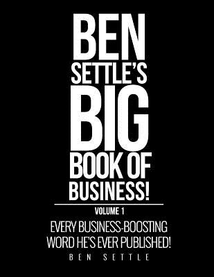 Ben Settle's Big Book of Business!: Every Business-Boosting Word He's Ever Published! - Ben Settle