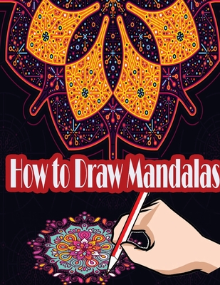 How to Draw Mandalas: How to Draw, Paint and Color Expressive Mandala Art - Artz Creation