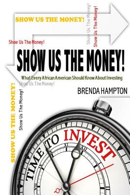 Show Us The Money!: What Every African American Should Know About Investing - Brenda Hampton