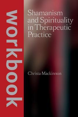 Shamanism and Spirituality in Therapeutic Practice workbook - Christa Mackinnon